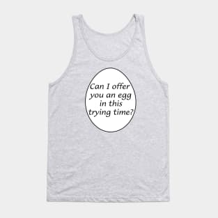 Can I offer you an egg in this trying time? Tank Top